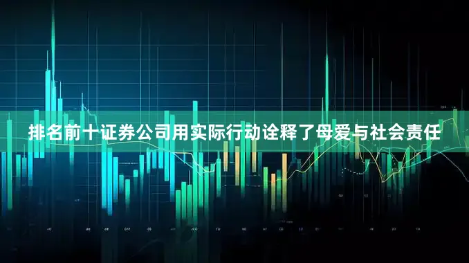 排名前十证券公司用实际行动诠释了母爱与社会责任